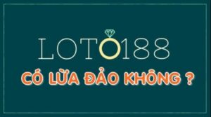 Loto188 lừa đảo chỉ là tin đồn nhảm hay là thông tin chính xác?