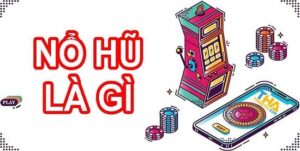 Game nổ hũ là gì? Top 10 bí quyết và địa chỉ chơi nổ hũ 2023