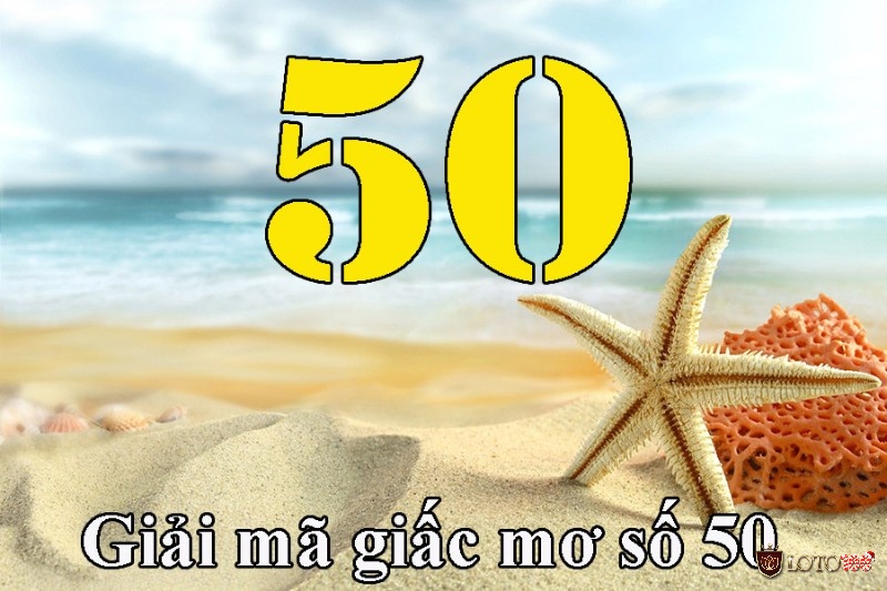 Giải mã số 50 trong tâm linh, mơ thấy số 50 đánh con gì?