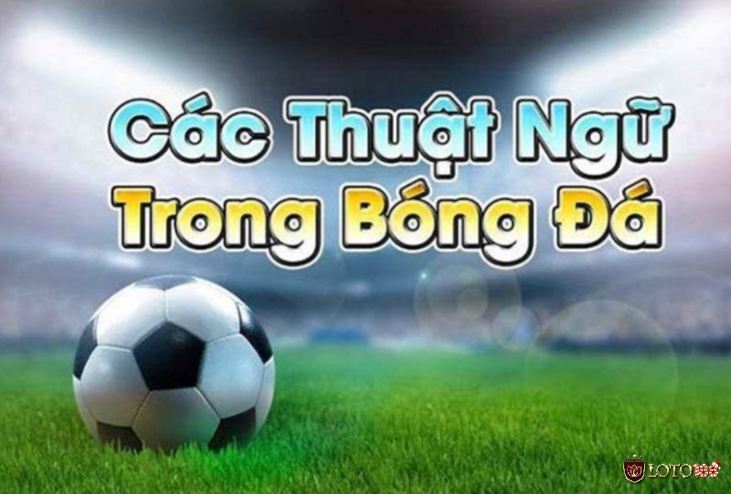 Cùng LOTO188 tìm hiểu về những thuật ngữ cá độ bóng đá