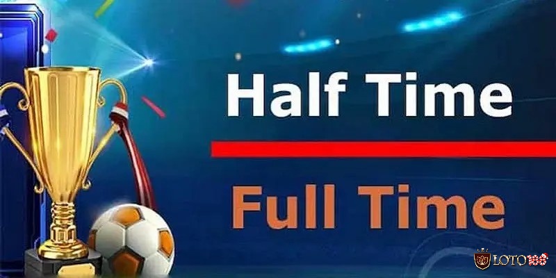 Kèo Half Time/Full Time có những đặc điểm nổi bật gì?