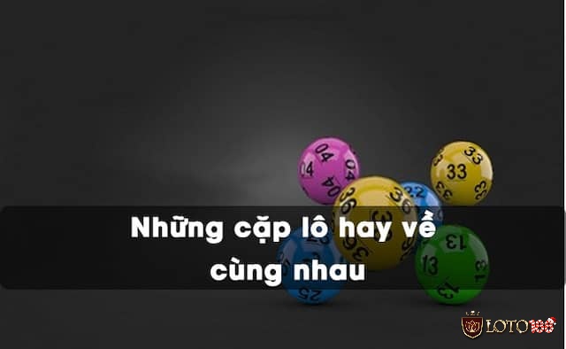 Khám phá những cặp lô hay về cùng nhau cùng LOTO188 nhé!