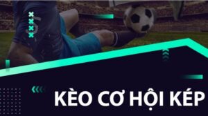 Kèo Double Chance (Cơ hội kép): Hướng dẫn cách tính hiệu quả